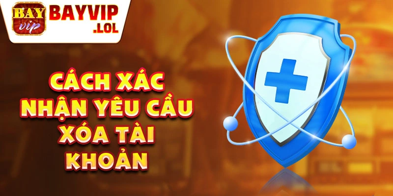 Cách xác nhận yêu cầu xóa tài khoản