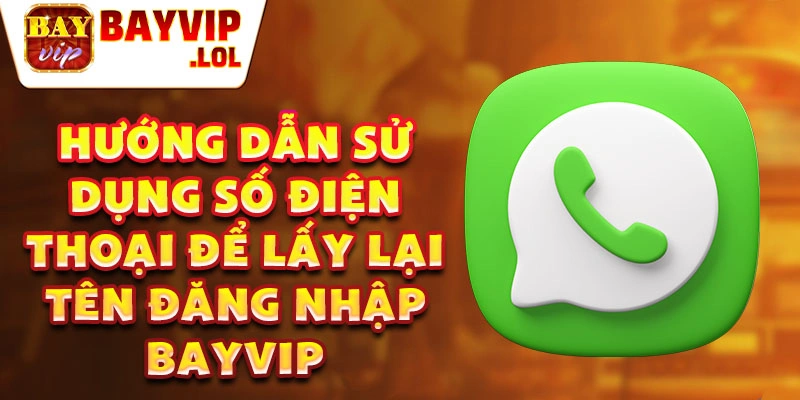 Hướng dẫn sử dụng số điện thoại để lấy lại tên đăng nhập Bayvip